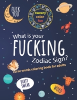 What Is Your Fucking Zodiac Sign? Curse Words Coloring Book For Adults: Dirty Swear Word, Sweary Color Fun B08BV1TH5P Book Cover