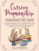 Cursive Penmanship Workbook for Teens: Practice Workbook with a Modern Script Font and Inspiring Quotes that Build a Nuanced Personality in a Young Teenager 1086510305 Book Cover