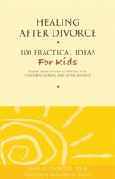 Healing After Divorce: 100 Practical Ideas for Kids 1617221384 Book Cover