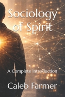 Sociology of Spirit: A Complete Introduction (Sociology of Spirit Series: The Missing Variable in Human Life) B0GXRLW7VD Book Cover