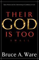 Their God Is Too Small: Open Theism and the Undermining of Confidence in God 1581344813 Book Cover