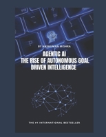 Agentic AI: The Rise of Autonomous Goal Driven Intelligence (Artificial Intelligence & Machine Learning) B0F889LL6S Book Cover