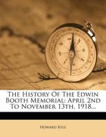 The History Of The Edwin Booth Memorial, April 2nd, 1906 - November 13th, 1918 1104914611 Book Cover
