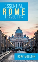 Essential Rome Travel Tips: Secrets, Advice & Insight for a Perfect Rome Vacation (Essential Europe Travel Tips Book 3) 0986237884 Book Cover