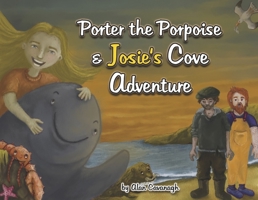 Porter the Porpoise and Josie's Cove Adventure: Book 1 B0CW8WTZ1G Book Cover