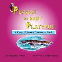 Puggle the Baby Platypus : A Flora N. Fauna Discovery Book 1979832633 Book Cover