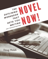 Novel Now: The Outlining Workbook That Gets You Writing, Not Procrastinating 1737572737 Book Cover