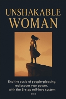Unshakable Woman: End the cycle of people-pleasing, rediscover your power, with the 8-step self-love system B0FKK148MW Book Cover