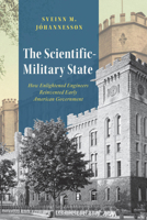The Scientific-Military State: How Enlightened Engineers Reinvented Early American Government (American Beginnings, 1500-1900) 0226847659 Book Cover
