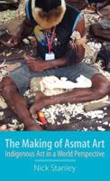 The Making of Asmat Art: Indigenous Art in a World Perspective 1907774203 Book Cover