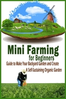 Mini Farming for Beginners: Guide to Make Your Backyard Garden and Create a Self-Sustaining Organic Garden: Gift Ideas for Holiday B08P3PC4H5 Book Cover