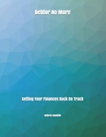 Debtor No More: Getting Your Finances Back On Track 170343692X Book Cover
