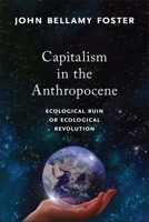Capitalism in the Anthropocene: Ecological Ruin or Ecological Revolution 158367974X Book Cover