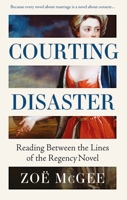 Courting Disaster: Reading Between the Lines of the Regency Novel 1526188856 Book Cover
