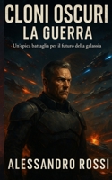 Cloni Oscuri La Guerra: Un'epica battaglia per il futuro della galassia (Italian Edition) B0F7F48GMZ Book Cover