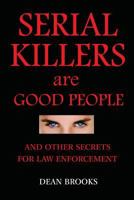Serial Killers Are Good People: and other secrets for law enforcement 1539088960 Book Cover