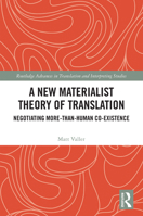 A New Materialist Theory of Translation: Negotiating More-than-Human Co-Existence (Routledge Advances in Translation and Interpreting Studies) 1041203756 Book Cover