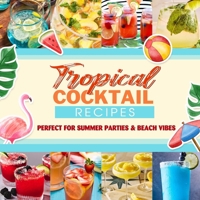 Tropical Cocktail Recipes: Perfect for Summer Parties & Beach Vibes B0FDH29593 Book Cover