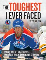 The Toughest I Ever Faced: Hockey Hall of Fame Players Remember Their Greatest Rivals, Teammates and Heroes 177085598X Book Cover