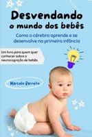 Desvendando o mundo dos bebês: Como o cérebro aprende e se desenvolve na primeira infância (Portuguese Edition) B0F3TBFJJW Book Cover
