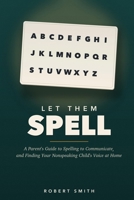 Let Them Spell: How to Presume Competence and Teach Spelling to Communicate to Your Nonspeaking Autistic Child at Home, Without Spending Thousands B0HBZ3WH3P Book Cover