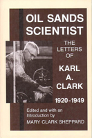 Oil Sands Scientist: The Letters of Karl A. Clark, 1920-1949 0888641435 Book Cover