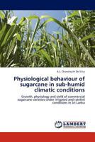 Physiological Behaviour of Sugarcane in Sub-Humid Climatic Conditions 3845403365 Book Cover