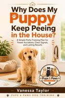 Why Does My Puppy Keep Peeing in the House?: A Simple Potty Training Plan for Fewer Accidents, Clear Signals, and Lasting Results B0HH7T8BLX Book Cover
