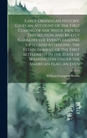 Early Okanogan History. Gives an Account of the First Coming of the White men to This Section and Briefly Narrates the Events Leading up to and ... Washington Under the American Flag, an Even 101946092X Book Cover