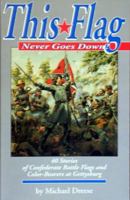 This Flag Never Goes Down!: 40 Stories of Confederate Battle Flags and Color Bearers at the Battle of  Gettysburg 1577471024 Book Cover