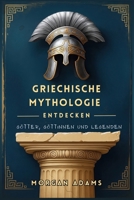 Griechische Mythologie entdecken: Ihre Einführung in Götter, Göttinnen und Legenden (Welt Mythologie Chroniken) (German Edition) B0FB366NZF Book Cover