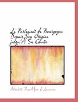 Le Parlement de Bourgogne Depuis Son Origine jusqu'AƒAn Sa Chute (Large Print Edition) 0554992507 Book Cover