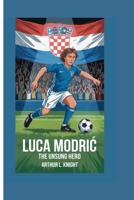 LUCA MODRIC: THE UNSUNG HERO B0FD3DZSRD Book Cover