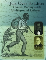 Just over the Line: Chester County and the Underground Railroad 092970617X Book Cover