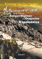 Antequera, 1808-1812. De la crisis del Antiguo Régimen a la Ocupación Napoleónica 8416848688 Book Cover