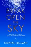 Break Open the Sky: Saving Our Faith from a Culture of Fear 1601425856 Book Cover