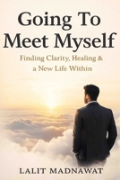 Going To Meet Myself: Finding Clarity, Healing & a New Life Within B0G4G5DB2N Book Cover