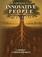 The Creation of an Innovative People Connecting Roots 1700 - 1887: Volume 3 - Identity, Lineage, and Legacy Carolyn Cummings Woriax B0GKC89R4N Book Cover