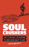 Soulcrushers: How to Release the Burdens You Were Never Meant to Carry 1736479601 Book Cover