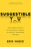 Suggestible You: A Remarkable Journey Into the Brain's Ability to Deceive, Transform, and Heal 1426217897 Book Cover