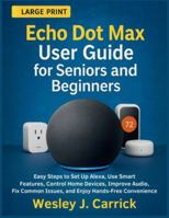 Echo Dot Max User Guide for Seniors and Beginners: Easy Steps to Set Up Alexa, Use Smart Features, Control Home Devices, Improve Audio, Fix Common ... Guides Collection for Seniors and Beginners) B0G3JQTPPV Book Cover