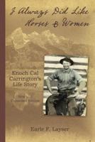 I Always Did Like Horses & Women: Enoch Cal Carrington's Life Story - New and Expanded Edition 1497397707 Book Cover