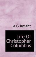 Life of Christopher Columbus, Discoverer of the New World: A Biographical Sketch (Classic Reprint) 1117758702 Book Cover