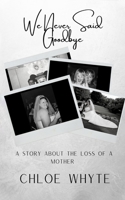 We Never Said Goodbye: A Story About the Loss of a Mother 1527289133 Book Cover