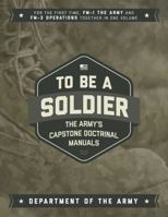 To Be a Soldier: The Army's Capstone Doctrinal Manuals 1510728457 Book Cover