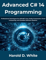 Advanced C# 14 Programming: Professional Techniques for ASP.NET Core, Entity Framework, Cloud Computing, and Scalable Software Systems (The Complete Developer Series) B0H1GKDVVD Book Cover