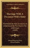 Marriage With A Deceased Wife's Sister: Prohibited By Holy Scripture, As Understood By The Church For 1500 Years (1849) 1164901494 Book Cover