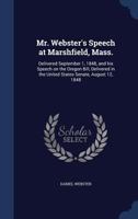 Mr. Webster's speech at Marshfield, Mass.: delivered September 1, 1848, and his speech on the Oregon bill, delivered in the United States Senate, August 12, 1848. 1240008198 Book Cover