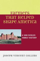 Farmers That Helped Shape America: A Van Sickles Family History 0761837426 Book Cover