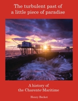 The Turbulent Past of a Little Piece of Paradise: A History Of The Charente-Maritime 1803696931 Book Cover
